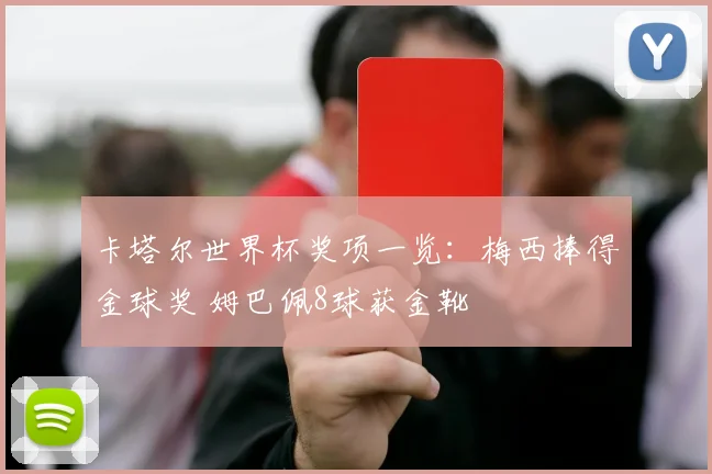 卡塔尔世界杯奖项一览：梅西捧得金球奖 姆巴佩8球获金靴