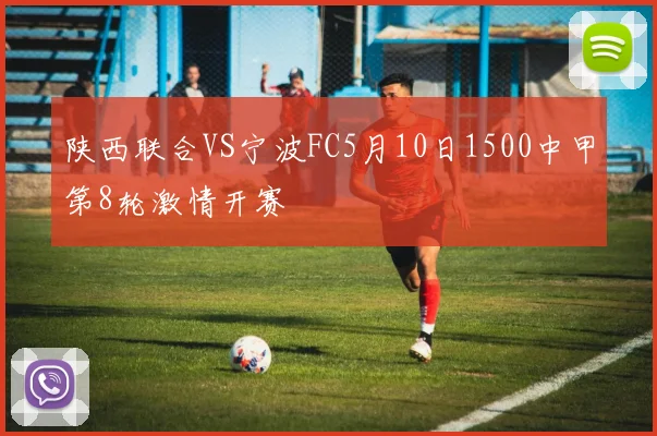 陕西联合VS宁波FC5月10日1500中甲第8轮激情开赛