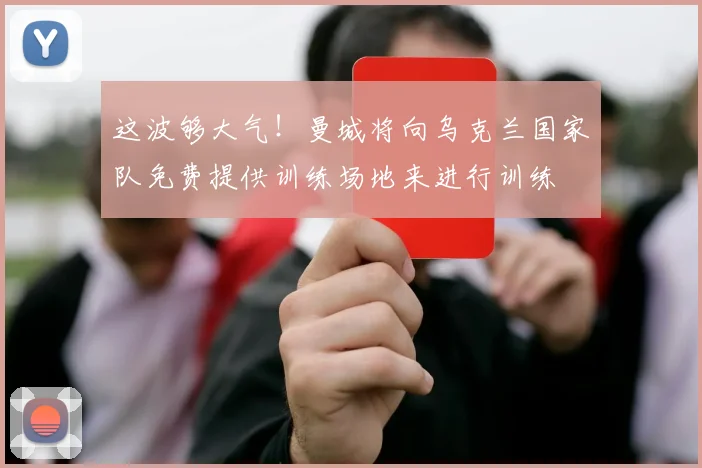 这波够大气！曼城将向乌克兰国家队免费提供训练场地来进行训练